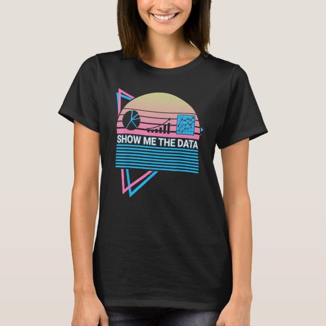 Statistic Statistician Show Me The Data T-Shirt (Front)