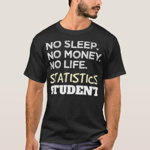 Statistician Shirt No Sleep Money Life Statistics 