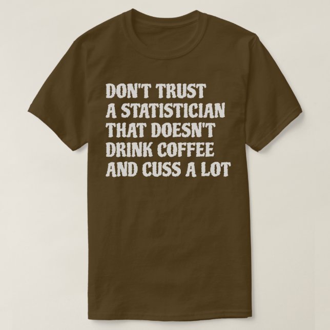 Statistician That Drink Coffee Cuss A Lot 1 T-Shirt (Design Front)