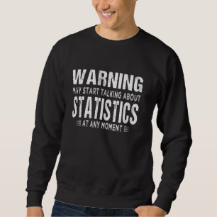 statistics lovers Warning may start talking about Sweatshirt