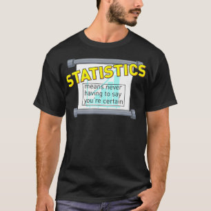 Statistics means never having to say youre certain T-Shirt