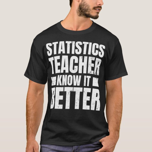 Statistics Teacher Design Know It Better Gift  T-Shirt (Front)