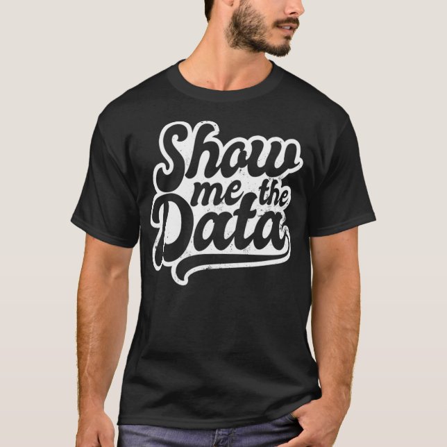 Statistics Teacher Design Show Me The Data Gift  T-Shirt (Front)