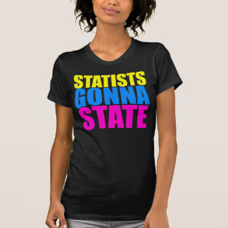 Statists Gonna State T-Shirt