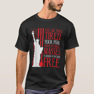 Statue Of Liberty Give Me Your Tired Your Poor T-Shirt
