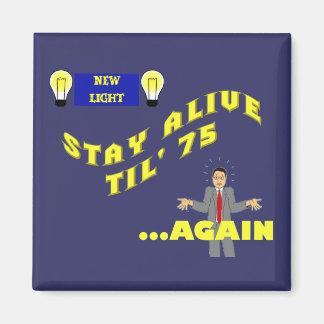 stay alive til 75...Again Magnet