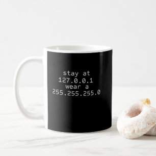 Stay at 127.0.0.1 wear a 255.255.255.0 coffee mug