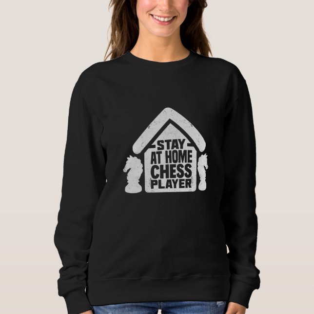 Stay At Home Chess Player Checkmate Grandmaster Ga Sweatshirt (Front)