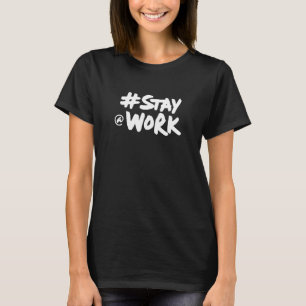 Stay at Work not stay woke Stay@Work T-Shirt