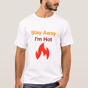Stay Away I'm Hot T-Shirt