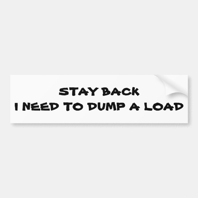 Stay Back I Need To Dump A Load Bumper Sticker (Front)
