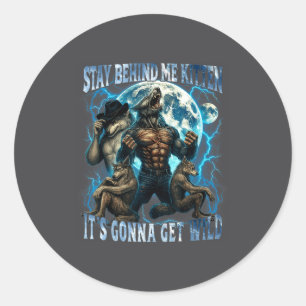 Stay Behind Me Kitten It's Gonna Get Wild Funny Al Classic Round Sticker