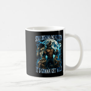 Stay Behind Me Kitten It's Gonna Get Wild Funny Al Coffee Mug