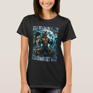Stay Behind Me Kitten It's Gonna Get Wild Funny Al T-Shirt
