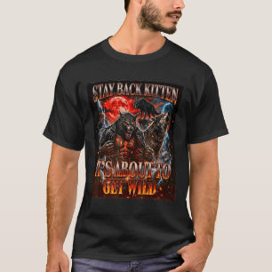 Stay Behind Me Kitten It's Gonna Get Wild Werewolf T-Shirt