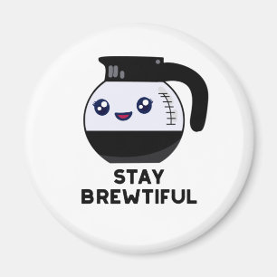 Stay Brewtiful Funny Coffee Pot Pun  Magnet
