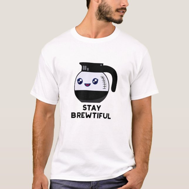 Stay Brewtiful Funny Coffee Pot Pun  T-Shirt (Front)