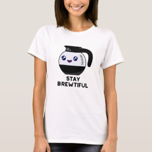 Stay Brewtiful Funny Coffee Pot Pun  T-Shirt