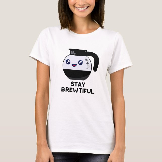 Stay Brewtiful Funny Coffee Pot Pun  T-Shirt (Front)