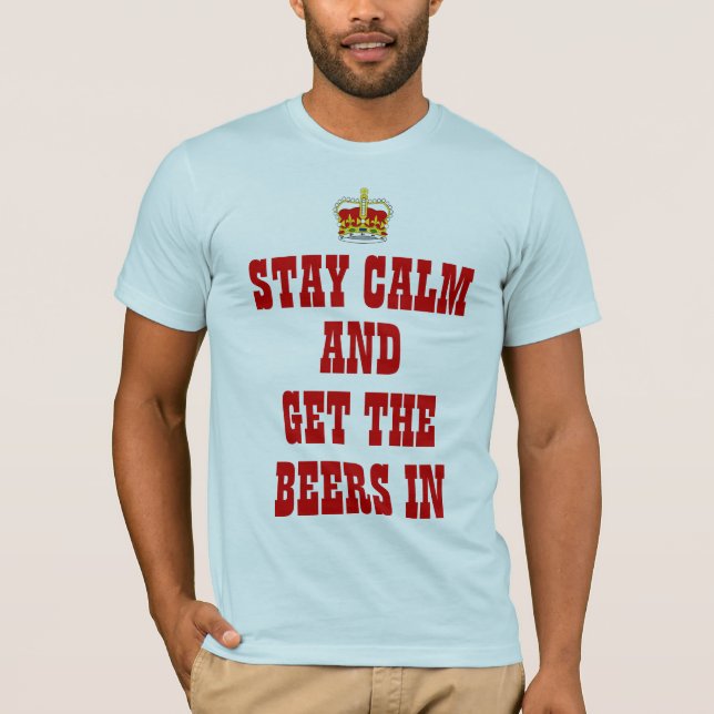 stay calm and get the beers in tee shirt (Front)