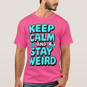 Stay Calm And Stay Weird T-Shirt
