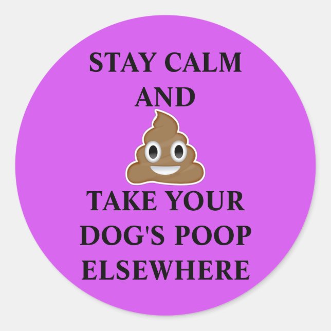 Stay Calm and Take Your Dog's Poop Elsewhere Classic Round Sticker (Front)