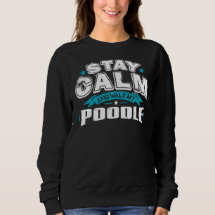 Stay Calm And Walk My Poodle Sweatshirt