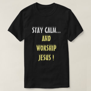 STAY CALM AND WORSHIP JESUS CHRISTIAN T-Shirt