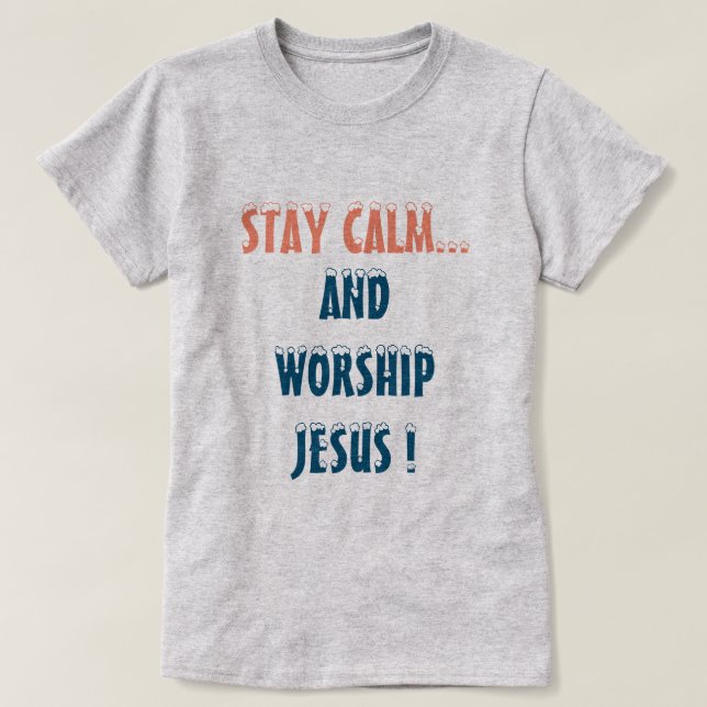 STAY CALM AND WORSHIP JESUS CHRISTIAN T-Shirt (Design Front)