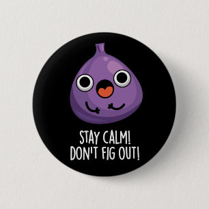 Stay Calm Don't Fig Out Funny Fruit Pun Dark BG 6 Cm Round Badge