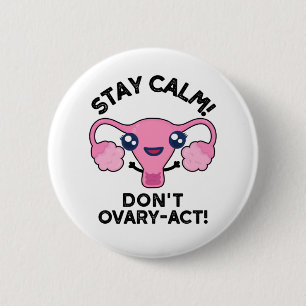 Stay Calm Don't Ovary-Act Funny Anatomy Pun 6 Cm Round Badge