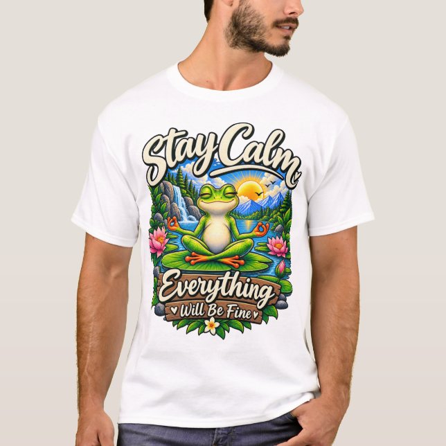 Stay Calm Everything Will Be Fine T-Shirt (Front)