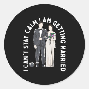 Stay Calm I Am Getting Married Happiness Wedding P Classic Round Sticker