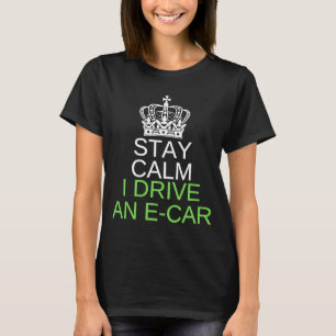 Stay Calm I Drive An Electric Car, Drive EVs,  E C T-Shirt