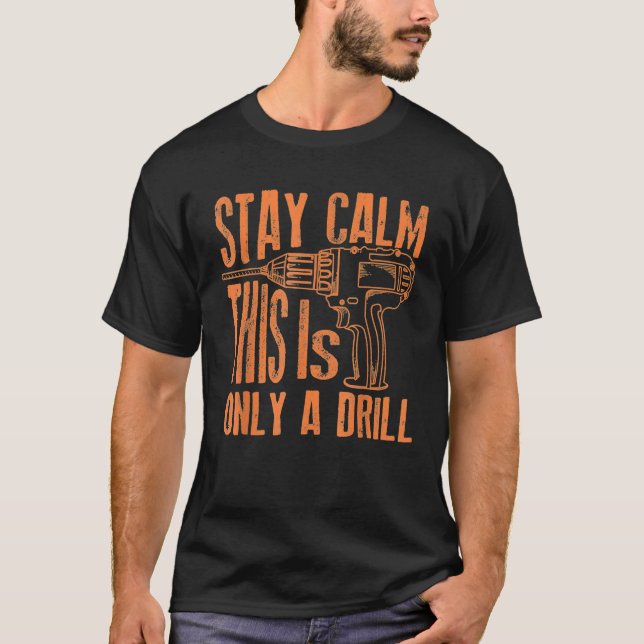 Stay Calm This Is Only A Drill  Funny Drilling Gif T-Shirt (Front)