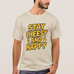 Stay Cheesy and Happy T-Shirt