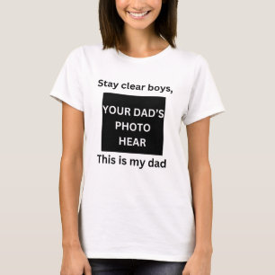 STAY CLEAR BOYS THIS IS MY DAD FUNNY GIRL T SHIRT
