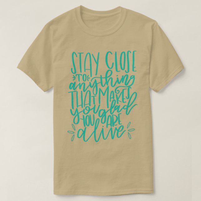Stay Close to Feeling Alive T-Shirt (Design Front)