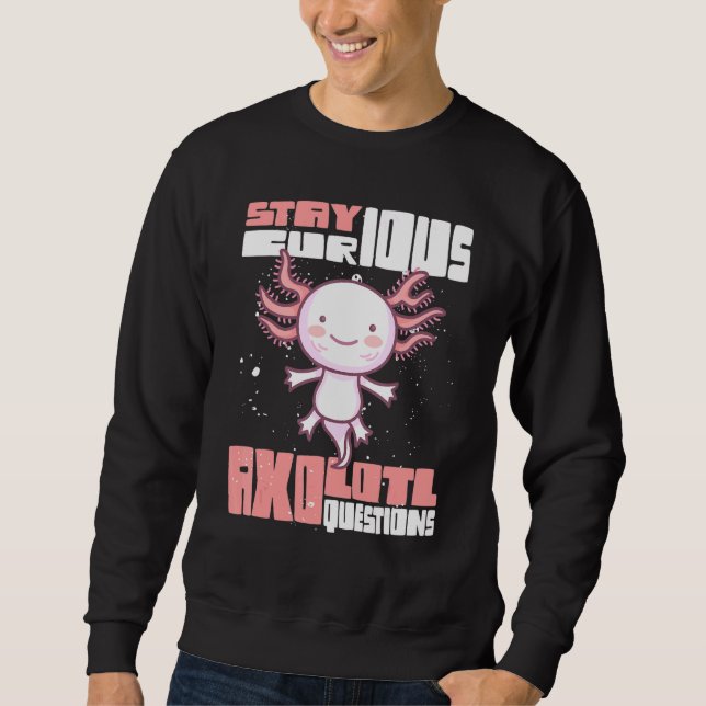 Stay Curious Axolotl Questions Sweatshirt (Front)