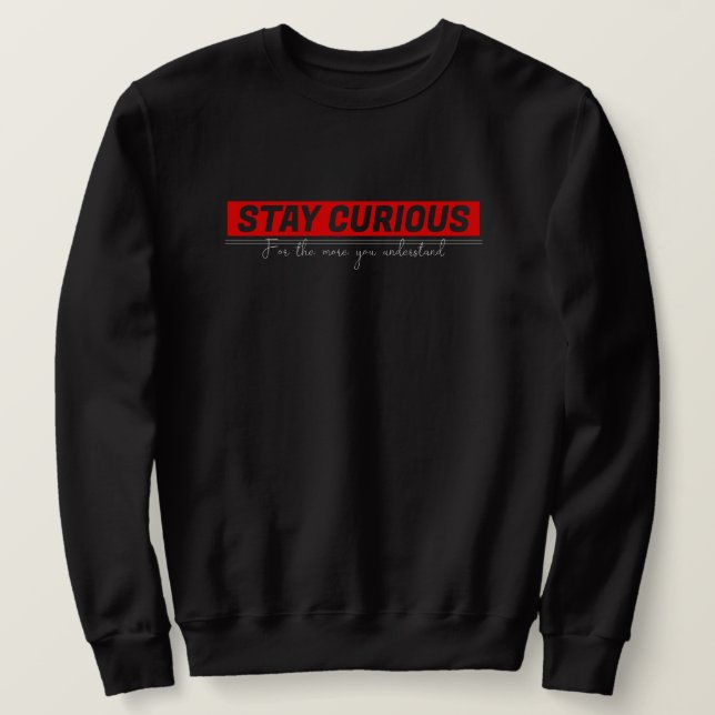 Stay curious motivational  sweatshirt (Design Front)