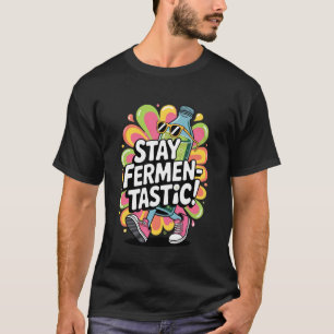 Stay Fermentastic Kombucha Brewing Fun for Home Br T-Shirt