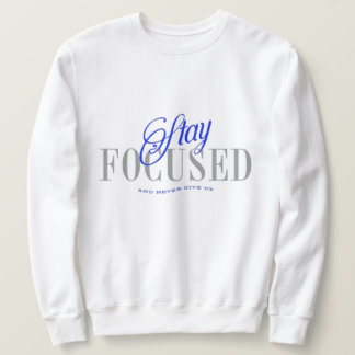 Stay Focused and Never Give Up Sweatshirt