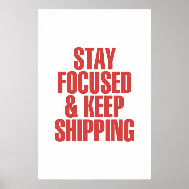 Stay Focused & Keep Shipping Poster (Front)