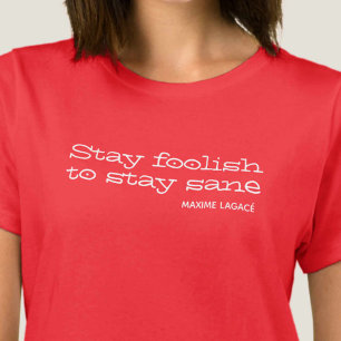 Stay foolish to stay sane. Inspirational Quote T-Shirt