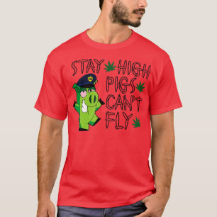 Stay high pigs cant fly T-Shirt