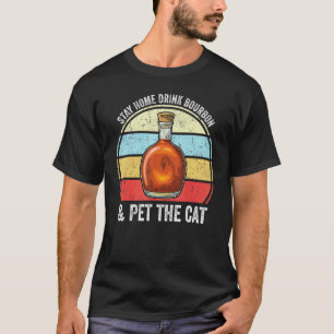 Stay Home Drink Bourbon And Pet The Cat Funny Bour T-Shirt