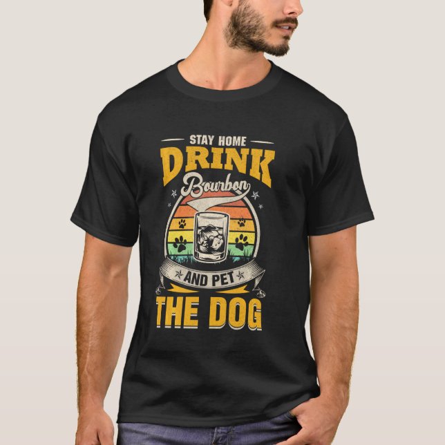Stay Home Drink Bourbon And Pet The Dog Funny Quar T-Shirt (Front)