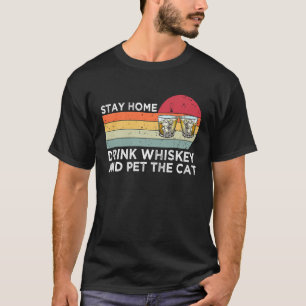 Stay Home Drink whiskey And Pet The Cat Saying T-Shirt