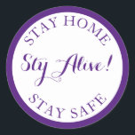 Stay Home, Stay Alive, Stay Safe. Classic Round Sticker<br><div class="desc">In the age of the coronavirus,  we need to stay home stay safe but we can stay alie.</div>