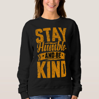 Stay Humble And Be Kind Uplifting Motivational Vin Sweatshirt